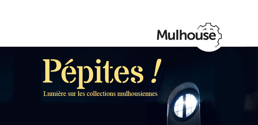 Les pépites des collections mulhousiennes